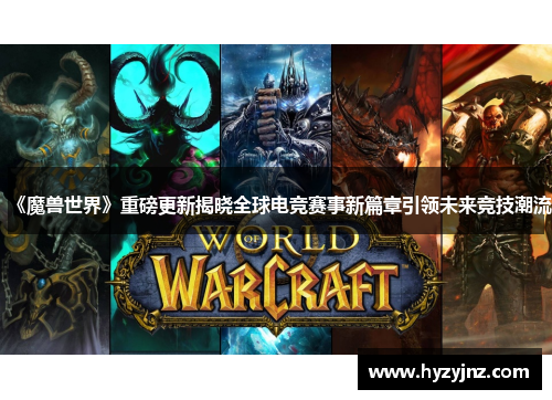 《魔兽世界》重磅更新揭晓全球电竞赛事新篇章引领未来竞技潮流